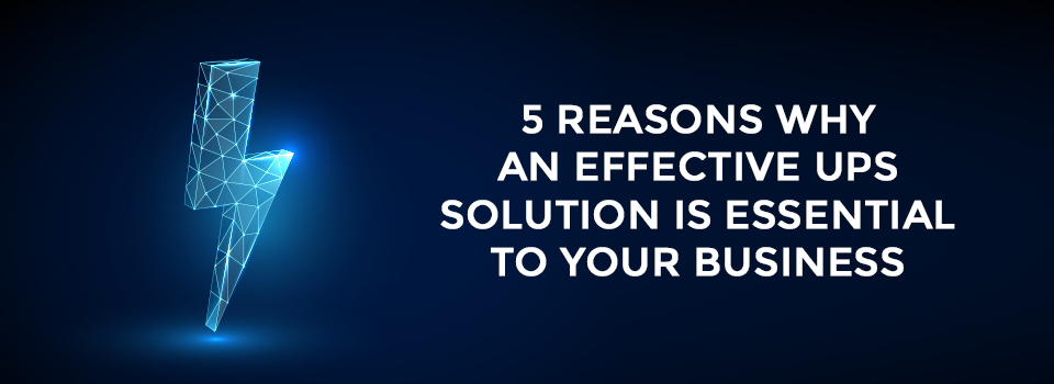 5 Reasons Why An Effective UPS Solution Is Essential To Your Business, Why UPS Solution is essential to your business.