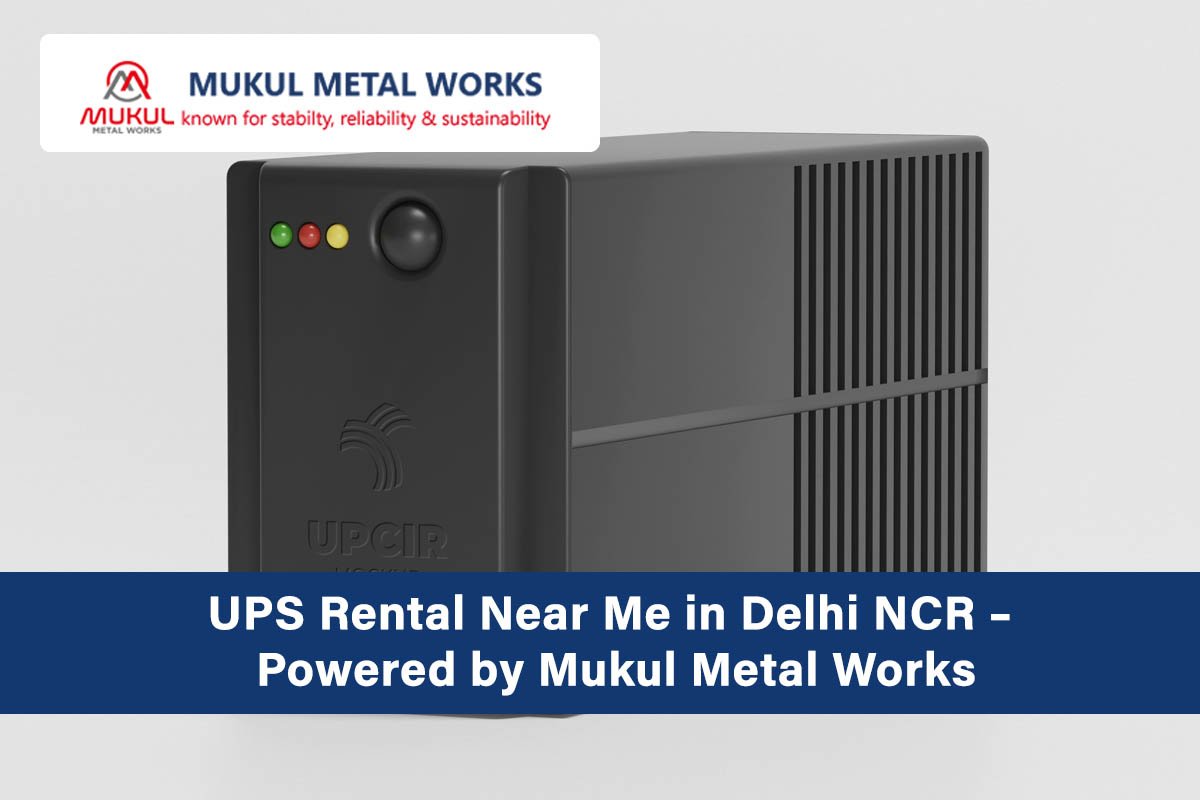 UPS Rental Near Me in Delhi NCR – Powered by Mukul Metal Works