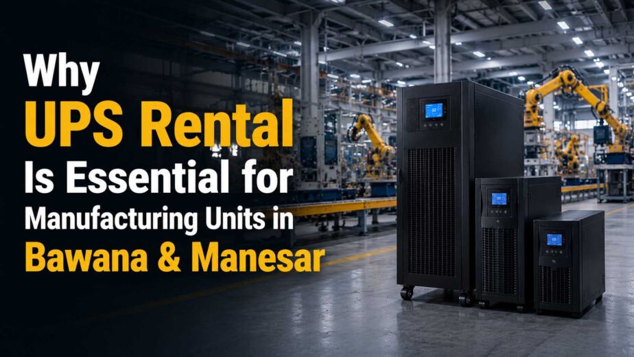 Why UPS Rental Is Essential for Manufacturing Units in Bawana & Manesar